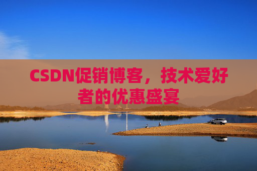 CSDN促销博客,技术爱好者的优惠盛宴